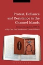 Cover: Protest, Defiance and Resistance in the Channel Islands - Bloomsbury Academic
