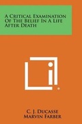 Cover: A Critical Examination of the Belief in a Life After Death - Literary Licensing, LLC
