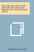 Cover: The Outlaw Years the History of the Land Pirates of the Natchez Trace - Literary Licensing, LLC