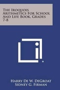 Cover: The Iroquois Arithmetics for School and Life Book, Grades 7-8 - Literary Licensing, LLC