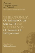 Cover: Philoponus': On Aristotle On the Soul 3.9-13 with Stephanus: On Aristotle On Interpretation - Bloomsbury Academic