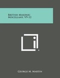 Cover: British Masonic Miscellany, V9-12 - Literary Licensing, LLC
