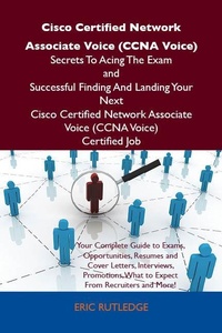 Abbildung von: Cisco Certified Network Associate Voice (CCNA Voice) Secrets To Acing The Exam and Successful Finding And Landing Your Next Cisco Certified Network Associate Voice (CCNA Voice) Certified Job - Emereo Publishing