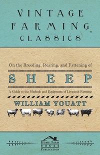 Enlarge image Cover: On the Breeding, Rearing, and Fattening of Sheep - A Guide to the Methods and Equipment of Livestock Farming - Read Books