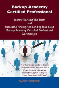 Abbildung von: Backup Academy Certified Professional Secrets To Acing The Exam and Successful Finding And Landing Your Next Backup Academy Certified Professional Certified Job - Emereo Publishing