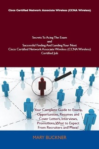 Abbildung von: Cisco Certified Network Associate Wireless (CCNA Wireless) Secrets To Acing The Exam and Successful Finding And Landing Your Next Cisco Certified Network Associate Wireless (CCNA Wireless) Certified Job - Emereo Publishing