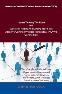 Abbildung von: Aerohive Certified Wireless Professional (ACWP) Secrets To Acing The Exam and Successful Finding And Landing Your Next Aerohive Certified Wireless Professional (ACWP) Certified Job - Emereo Publishing