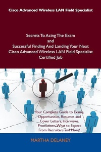Abbildung von: Cisco Advanced Wireless LAN Field Specialist Secrets To Acing The Exam and Successful Finding And Landing Your Next Cisco Advanced Wireless LAN Field Specialist Certified Job - Emereo Publishing