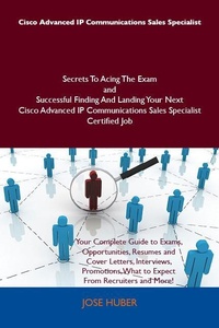 Abbildung von: Cisco Advanced IP Communications Sales Specialist Secrets To Acing The Exam and Successful Finding And Landing Your Next Cisco Advanced IP Communications Sales Specialist Certified Job - Emereo Publishing