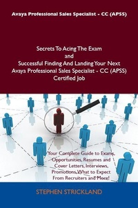 Abbildung von: Avaya Professional Sales Specialist - CC (APSS) Secrets To Acing The Exam and Successful Finding And Landing Your Next Avaya Professional Sales Specialist - CC (APSS) Certified Job - Emereo Publishing