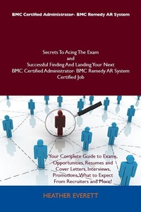 Abbildung von: BMC Certified Administrator- BMC Remedy AR System Secrets To Acing The Exam and Successful Finding And Landing Your Next BMC Certified Administrator- BMC Remedy AR System Certified Job - Emereo Publishing