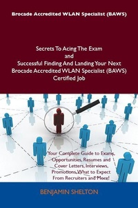 Abbildung von: Brocade Accredited WLAN Specialist (BAWS) Secrets To Acing The Exam and Successful Finding And Landing Your Next Brocade Accredited WLAN Specialist (BAWS) Certified Job - Emereo Publishing