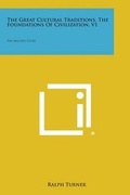 Cover: The Great Cultural Traditions, the Foundations of Civilization, V1 - Literary Licensing, LLC