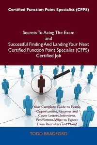 Abbildung von: Certified Function Point Specialist (CFPS) Secrets To Acing The Exam and Successful Finding And Landing Your Next Certified Function Point Specialist (CFPS) Certified Job - Emereo Publishing
