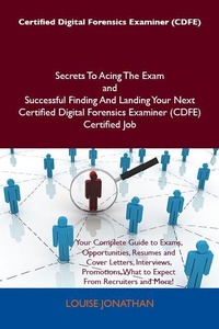 Abbildung von: Certified Digital Forensics Examiner (CDFE) Secrets To Acing The Exam and Successful Finding And Landing Your Next Certified Digital Forensics Examiner (CDFE) Certified Job - Emereo Publishing