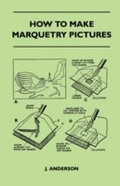 Cover: How To Make Marquetry Pictures - Read Books Ltd.