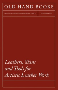 Abbildung von: Leathers, Skins and Tools for Artistic Leather Work - Read Books Ltd.