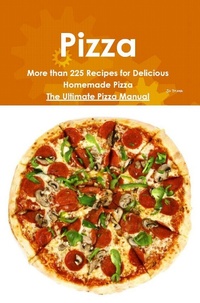 Abbildung von: Pizza: More than 225 Recipes for Delicious Homemade Pizza - The Ultimate Pizza Manual - Emereo Publishing
