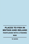 Cover: Places to Fish in Britain and Ireland - Footloose With a Fishing Rod - Read Books Ltd.