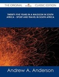 Cover: Twenty-Five Years in a Waggon in South Africa - Sport and Travel in South Africa - The Original Classic Edition - Tebbo
