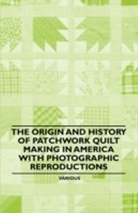 Abbildung von: The Origin and History of Patchwork Quilt Making in America with Photographic Reproductions - Read Books Ltd.