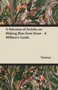 Abbildung von: A Selection of Articles on Making Hats from Straw - A Milliner's Guide - Read Books Ltd.