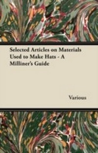 Abbildung von: Selected Articles on Materials Used to Make Hats - A Milliner's Guide - Read Books Ltd.