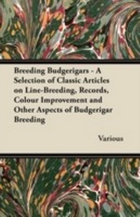 Abbildung von: Breeding Budgerigars - A Selection of Classic Articles on Line-Breeding, Records, Colour Improvement and Other Aspects of Budgerigar Breeding - Read Books Ltd.