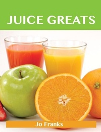 Abbildung von: Juice Greats: Delicious Juice  Recipes, The Top Juice Recipes - Emereo Publishing