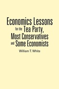 Cover: Economics Lessons for the Tea Party, Most Conservatives and Some Economists - Authorhouse