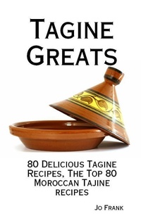 Abbildung von: Tagine Greats: 80 Delicious Tagine Recipes, The Top 80 Moroccan Tajine recipes - Emereo Publishing