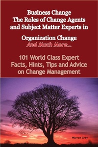 Abbildung von: Business Change - The Roles of Change Agents and Subject Matter Experts in Organization Change - And Much More - 101 World Class Expert Facts, Hints, Tips and Advice on Change Management - Emereo Publishing