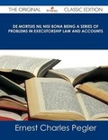 Cover: de Mortuis Nil Nisi Bona Being a Series of Problems in Executorship Law and Accounts - The Original Classic Edition - Tebbo