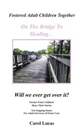 Cover: Fostered Adult Children Together On The Bridge To Healing...Will we ever get over it? - iUniverse