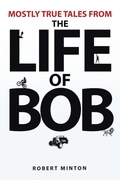 Cover: Mostly True Tales from the Life of Bob - Xlibris