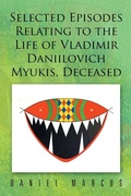 Cover: Selected Episodes Relating to the Life of Vladimir Daniilovich Myukis, Deceased - Xlibris