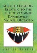 Cover: Selected Episodes Relating to the Life of Vladimir Daniilovich Myukis, Deceased - Xlibris