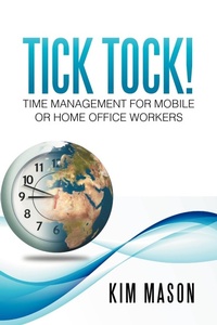 Abbildung von: Tick Tock! Time Management for Mobile or Home Office Workers - Xlibris