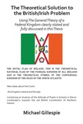 Cover: The Theoretical Solution to the British/Irish problem using the general theory of a Federal Kingdom clearly stated and fully discussed in this Thesis - AuthorHouse