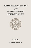 Cover: Burial Records, 1717-1962, of the Eastern Cemetery, Portland, Maine - Heritage Books