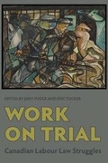 Cover: Work on Trial: Canadian Labour Law Struggles - Irwin Law Inc