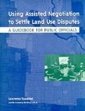 Cover: Using Assisted Negotiation to Settle Land Use Di - A Guidebook for Public Officials - Lincoln Institute of Land Policy