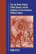 Cover: The Jay Treaty Debate, Public Opinion, and the Evolution of Early American Political Culture - University of Massachusetts Press