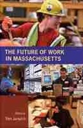 Cover: The Future of Work in Massachusetts - University of Massachusetts Press
