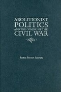 Cover: Abolitionist Politics and the Coming of the Civil War - University of Massachusetts Press