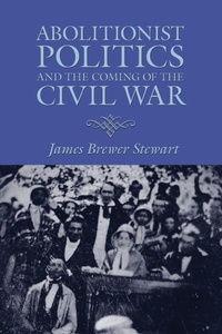 Abbildung von: Abolitionist Politics and the Coming of the Civil War - University of Massachusetts Press