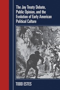 Cover: The Jay Treaty Debate, Public Opinion, and the Evolution of Early American Political Culture - University of Massachusetts Press