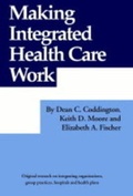 Cover: Making Integrated Health Care Work - Medical Group Management Association (MGMA)
