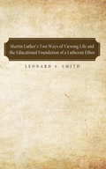 Cover: Martin Luther's Two Ways of Viewing Life and the Educational Foundation of a Lutheran Ethos - Wipf & Stock Publishers