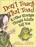 Cover: Don't Touch That Toad and Other Strange Things Adults Tell You - Kids Can Press